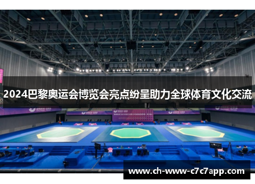 2024巴黎奥运会博览会亮点纷呈助力全球体育文化交流